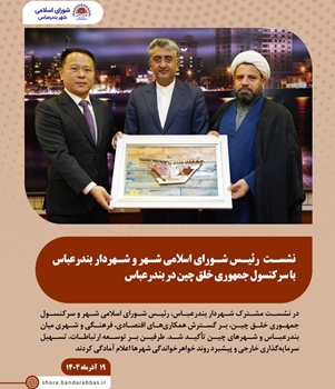 نشست رئیس شورای اسلامی شهر و شهردار بندرعباس با سرکنسول جمهوری خلق چین در بندرعباس