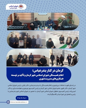 اعلام همبستگی شورای اسلامی شهر کرمان با مردم بندرعباس در شرایط جنگی و بررسی راهکارهای همکاری مشترک در مدیریت شهری