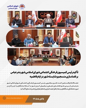 تأکید رئیس کمیسیون فرهنگی اجتماعی شورای اسلامی شهر بندرعباس بر فضاسازی منسجم و شایسته شهر در ایام فاطمیه